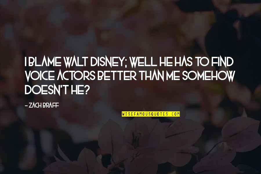 If You Find Better Than Me Quotes By Zach Braff: I blame Walt Disney; well he has to