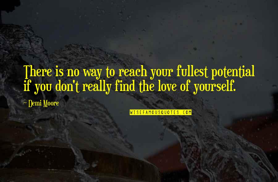 If You Find Love Quotes By Demi Moore: There is no way to reach your fullest