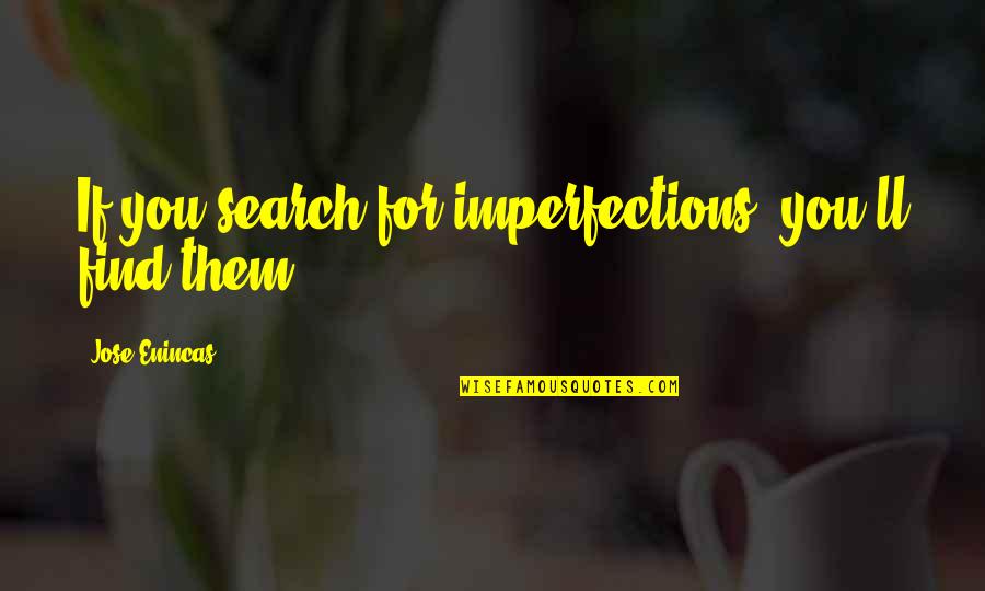 If You Find Love Quotes By Jose Enincas: If you search for imperfections, you'll find them