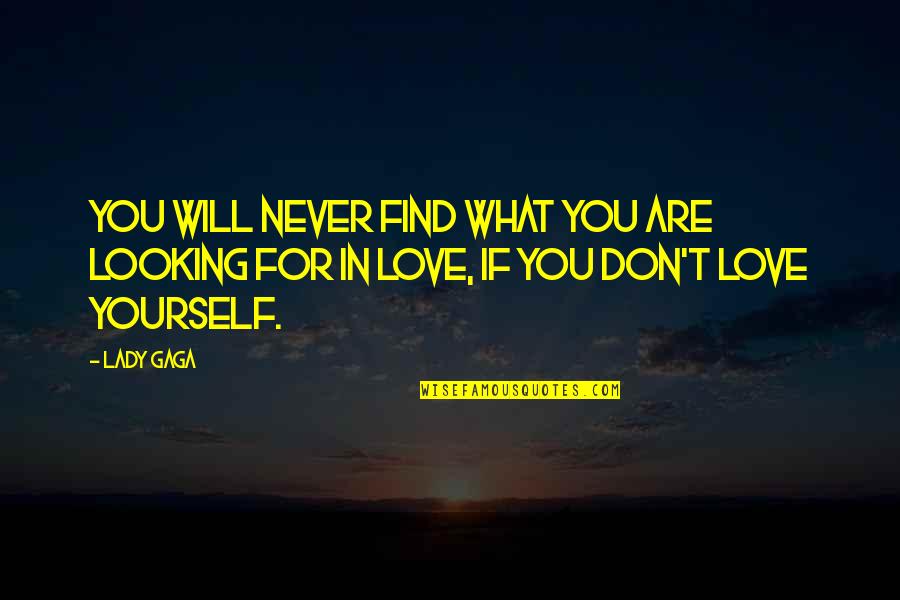If You Find Love Quotes By Lady Gaga: You will never find what you are looking