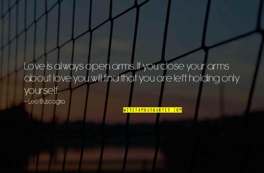 If You Find Love Quotes By Leo Buscaglia: Love is always open arms. If you close