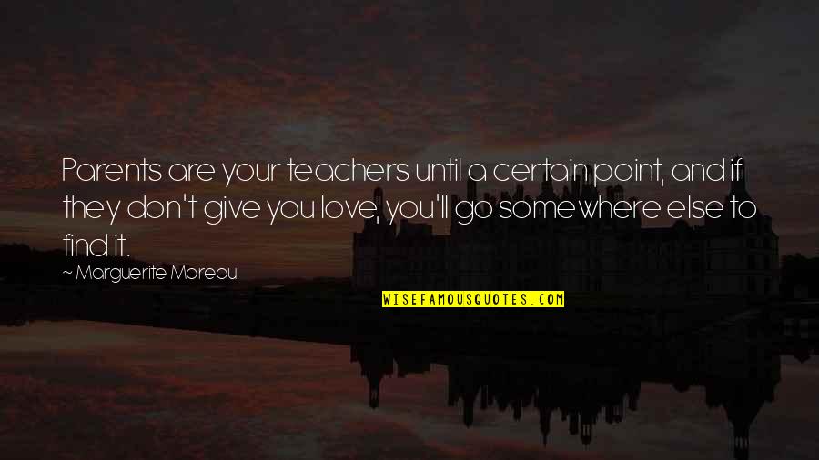 If You Find Love Quotes By Marguerite Moreau: Parents are your teachers until a certain point,