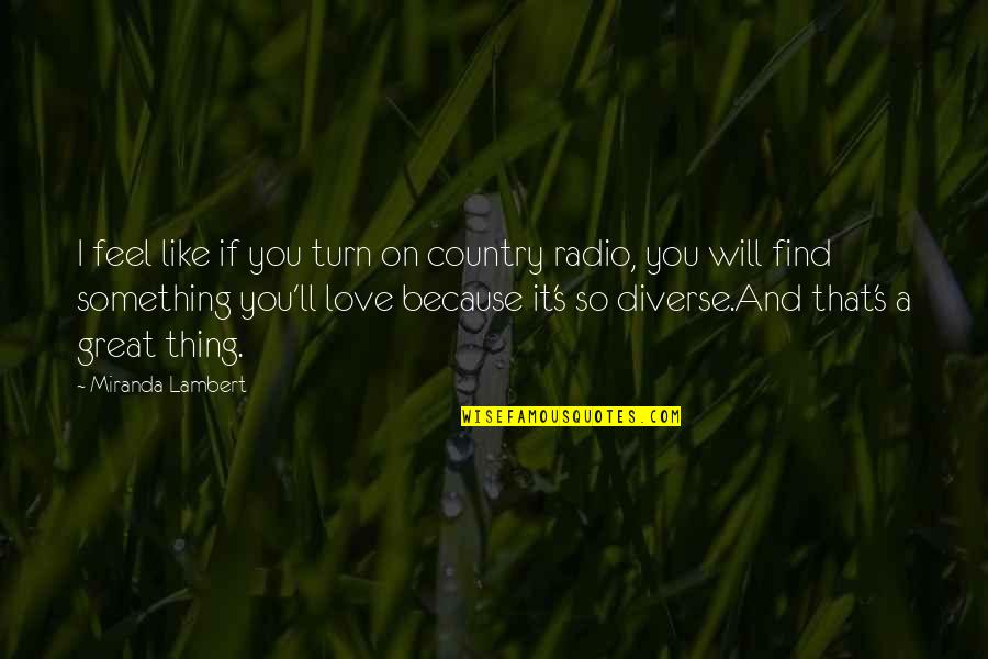 If You Find Love Quotes By Miranda Lambert: I feel like if you turn on country