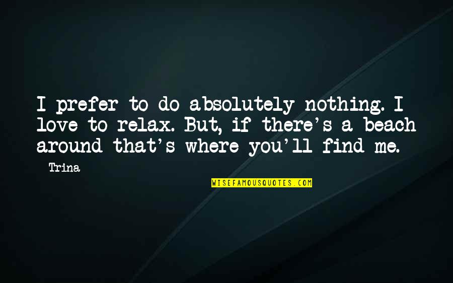 If You Find Love Quotes By Trina: I prefer to do absolutely nothing. I love
