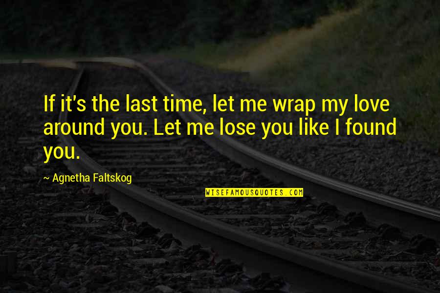 If You Found Love Quotes By Agnetha Faltskog: If it's the last time, let me wrap