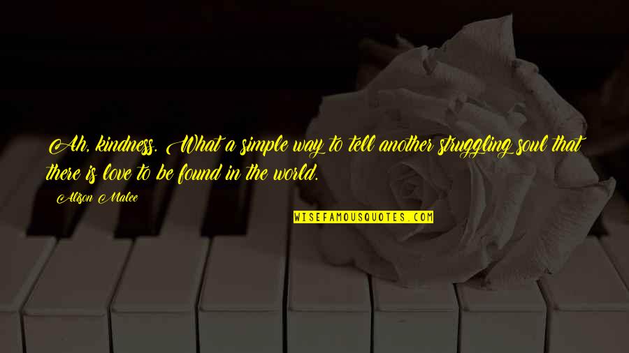 If You Found Love Quotes By Alison Malee: Ah, kindness. What a simple way to tell If You Found Love Quotes By Alison Malee: Ah, kindness. What a simple way to tell