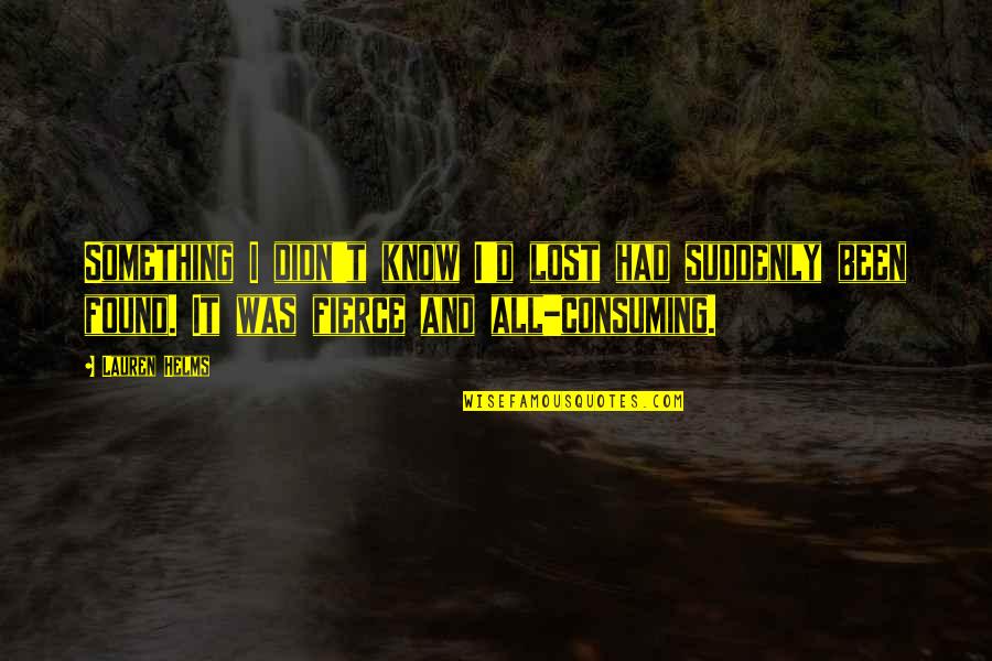 If You Found Love Quotes By Lauren Helms: Something I didn't know I'd lost had suddenly If You Found Love Quotes By Lauren Helms: Something I didn't know I'd lost had suddenly
