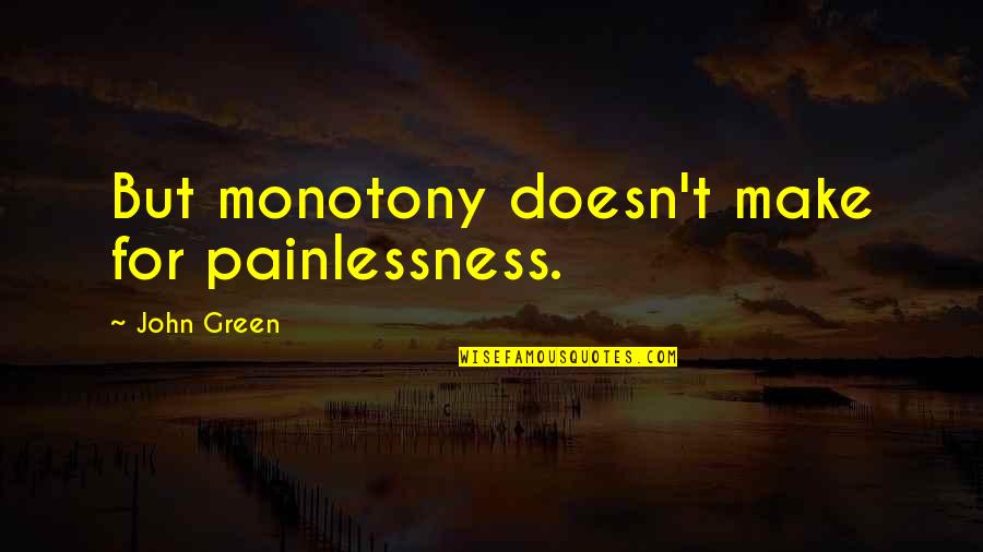 If You Genuinely Love Someone Quotes By John Green: But monotony doesn't make for painlessness.