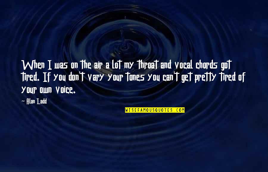 If You Get Tired Quotes By Alan Ladd: When I was on the air a lot