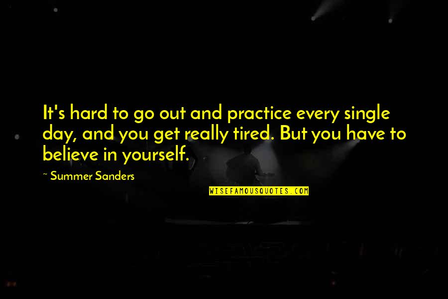 If You Get Tired Quotes By Summer Sanders: It's hard to go out and practice every