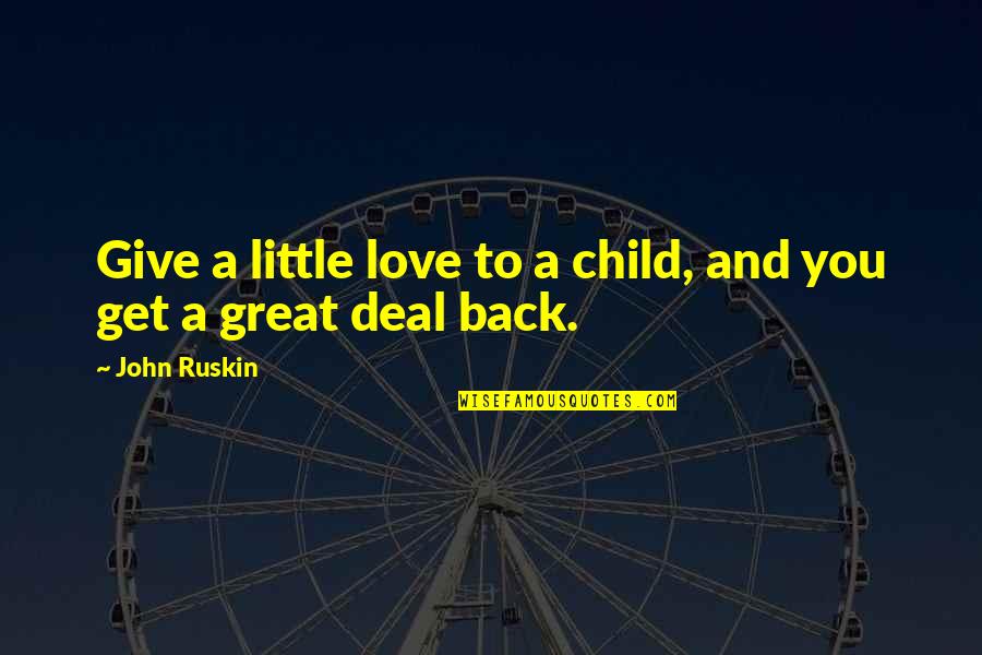 If You Give A Little Love Quotes By John Ruskin: Give a little love to a child, and