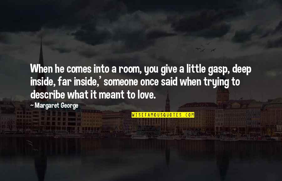 If You Give A Little Love Quotes By Margaret George: When he comes into a room, you give