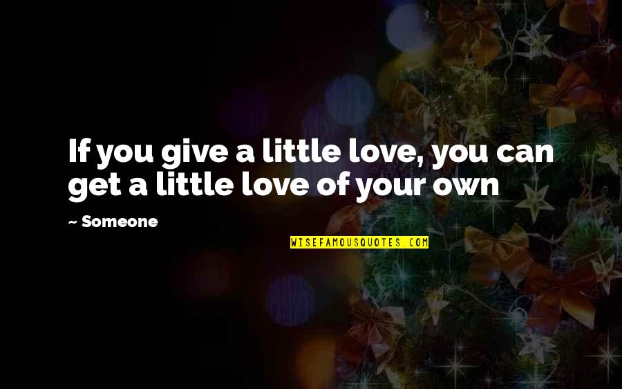 If You Give A Little Love Quotes By Someone: If you give a little love, you can