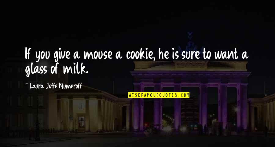 If You Give A Mouse A Cookie Quotes By Laura Joffe Numeroff: If you give a mouse a cookie, he