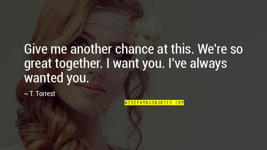 If You Give Me A Chance Quotes By T. Torrest: Give me another chance at this. We're so