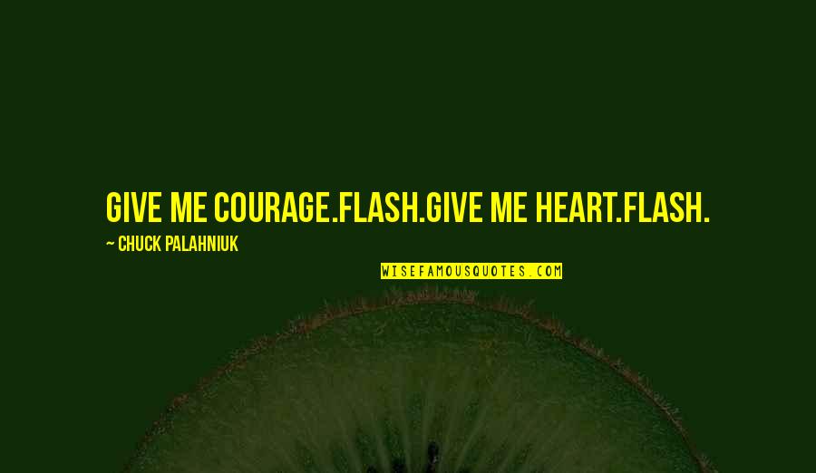 If You Give Me Your Heart Quotes By Chuck Palahniuk: Give me courage.Flash.Give me heart.Flash.
