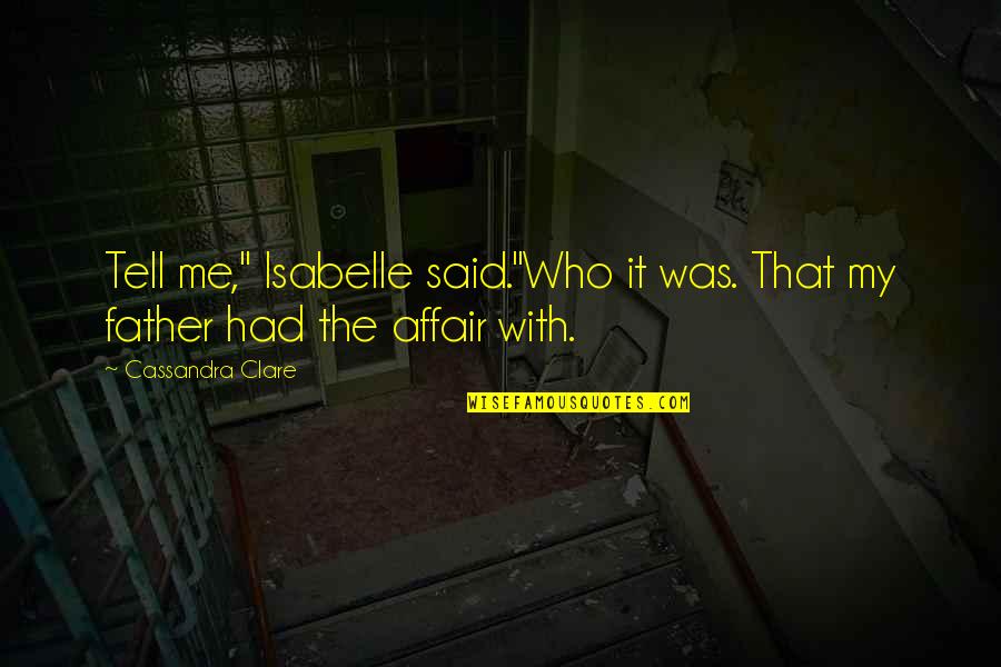 If You Had Me And Lost Me Quotes By Cassandra Clare: Tell me," Isabelle said."Who it was. That my