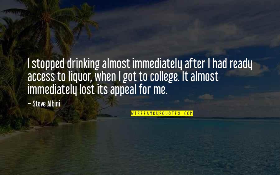 If You Had Me And Lost Me Quotes By Steve Albini: I stopped drinking almost immediately after I had