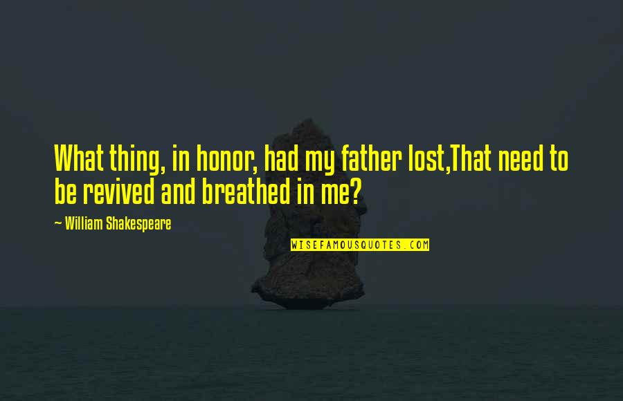 If You Had Me And Lost Me Quotes By William Shakespeare: What thing, in honor, had my father lost,That