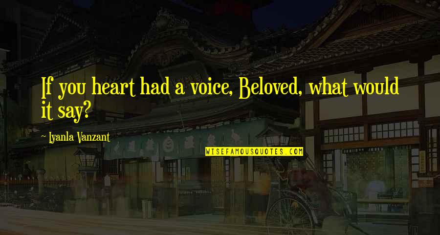 If You Had Quotes By Iyanla Vanzant: If you heart had a voice, Beloved, what