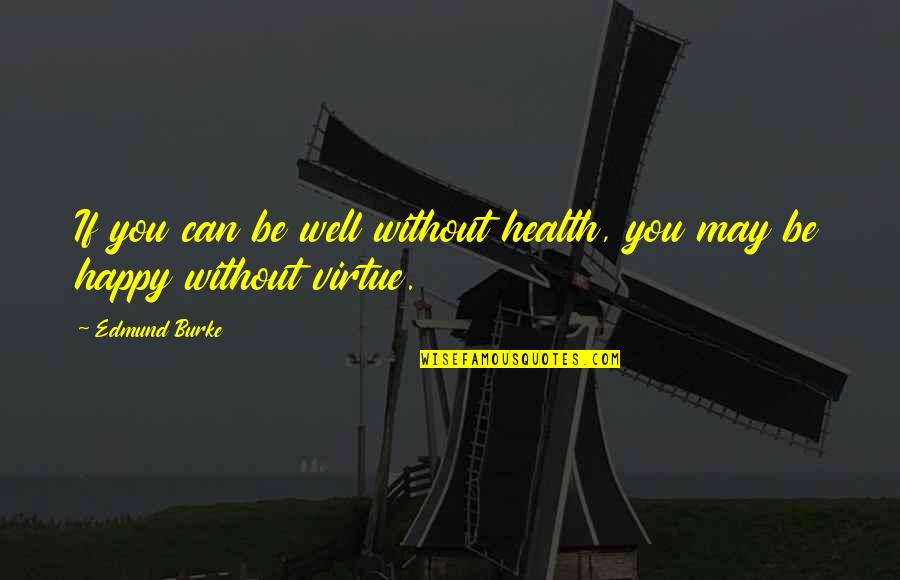 If You Happy Quotes By Edmund Burke: If you can be well without health, you