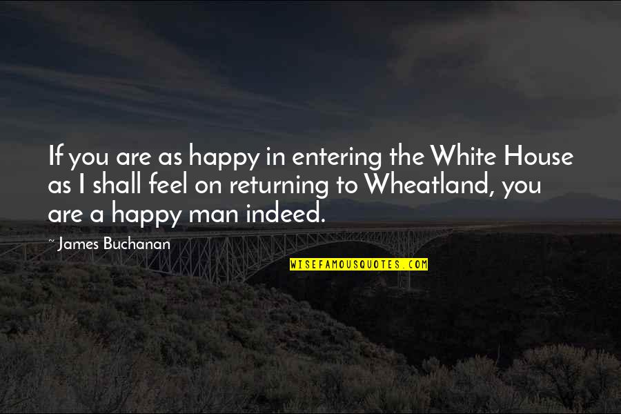 If You Happy Quotes By James Buchanan: If you are as happy in entering the