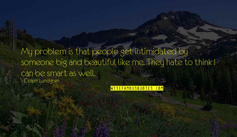 If You Hate Me It's Your Problem Quotes By Dolph Lundgren: My problem is that people get intimidated by