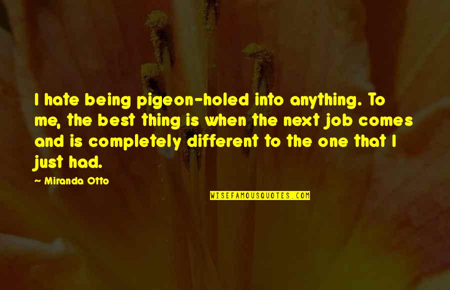 If You Hate Your Job Quotes By Miranda Otto: I hate being pigeon-holed into anything. To me,