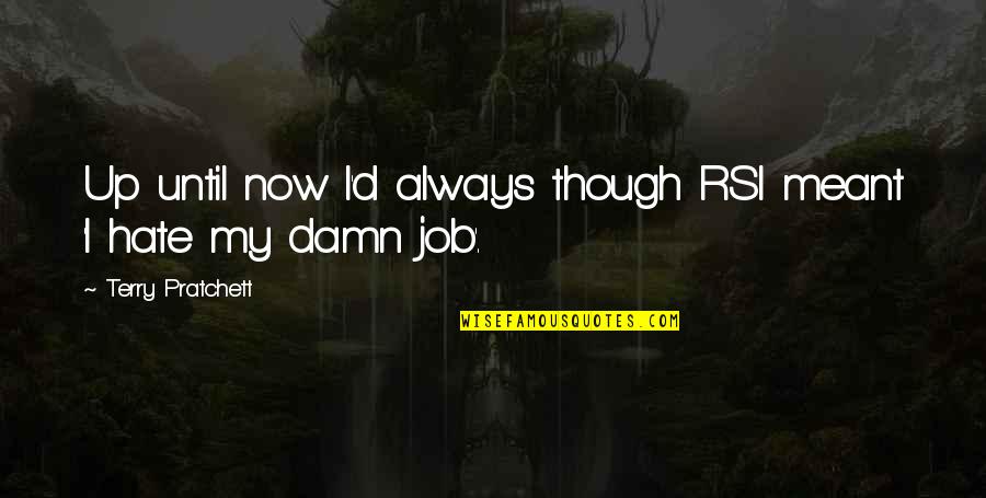 If You Hate Your Job Quotes By Terry Pratchett: Up until now I'd always though RSI meant