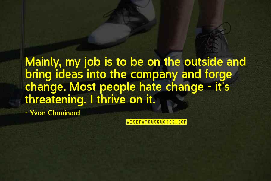 If You Hate Your Job Quotes By Yvon Chouinard: Mainly, my job is to be on the