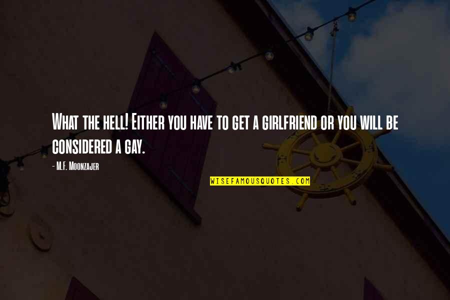 If You Have A Girlfriend Quotes By M.F. Moonzajer: What the hell! Either you have to get