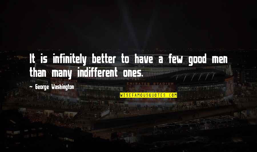If You Have A Good Man Quotes By George Washington: It is infinitely better to have a few