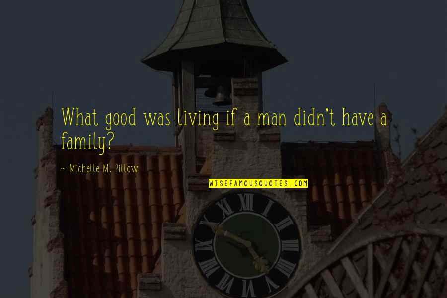 If You Have A Good Man Quotes By Michelle M. Pillow: What good was living if a man didn't