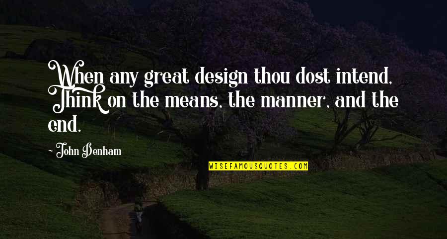 If You Have A Good Woman Hold On To Her Quotes By John Denham: When any great design thou dost intend, Think