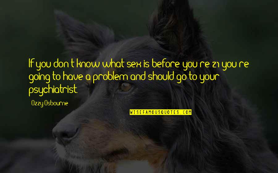 If You Have A Problem Quotes By Ozzy Osbourne: If you don't know what sex is before If You Have A Problem Quotes By Ozzy Osbourne: If you don't know what sex is before