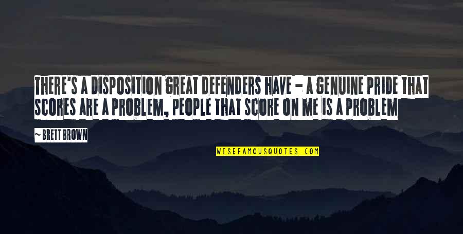 If You Have A Problem With Me Quotes By Brett Brown: There's a disposition great defenders have - a If You Have A Problem With Me Quotes By Brett Brown: There's a disposition great defenders have - a