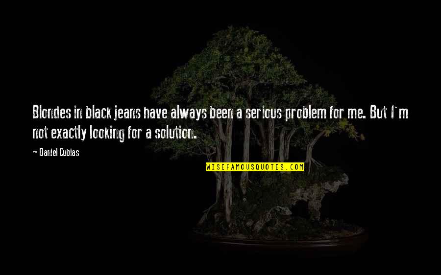 If You Have A Problem With Me Quotes By Daniel Cubias: Blondes in black jeans have always been a