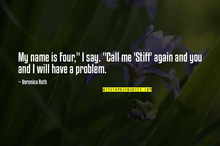 If You Have A Problem With Me Quotes By Veronica Roth: My name is Four," I say. "Call me
