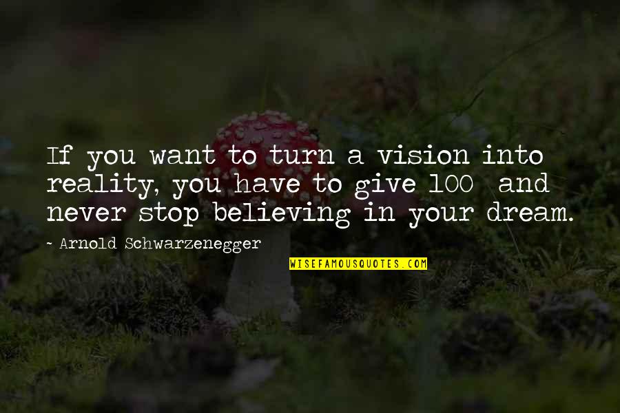 If You Have Dream Quotes By Arnold Schwarzenegger: If you want to turn a vision into