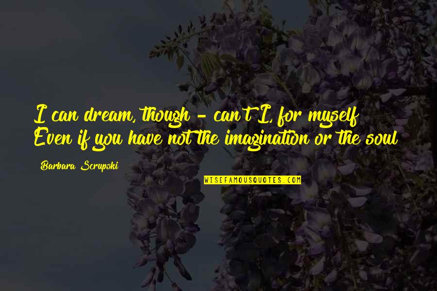 If You Have Dream Quotes By Barbara Scrupski: I can dream, though - can't I, for