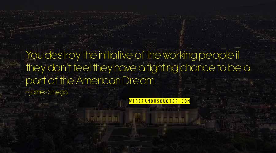 If You Have Dream Quotes By James Sinegal: You destroy the initiative of the working people