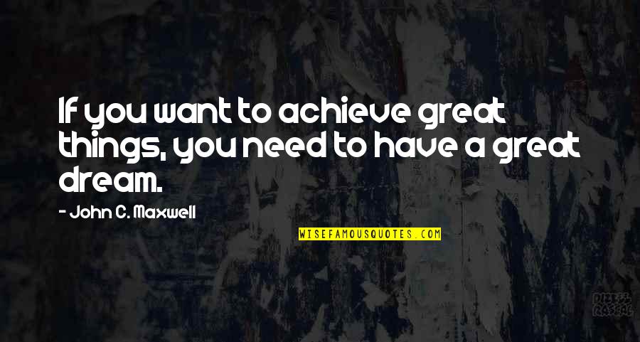 If You Have Dream Quotes By John C. Maxwell: If you want to achieve great things, you