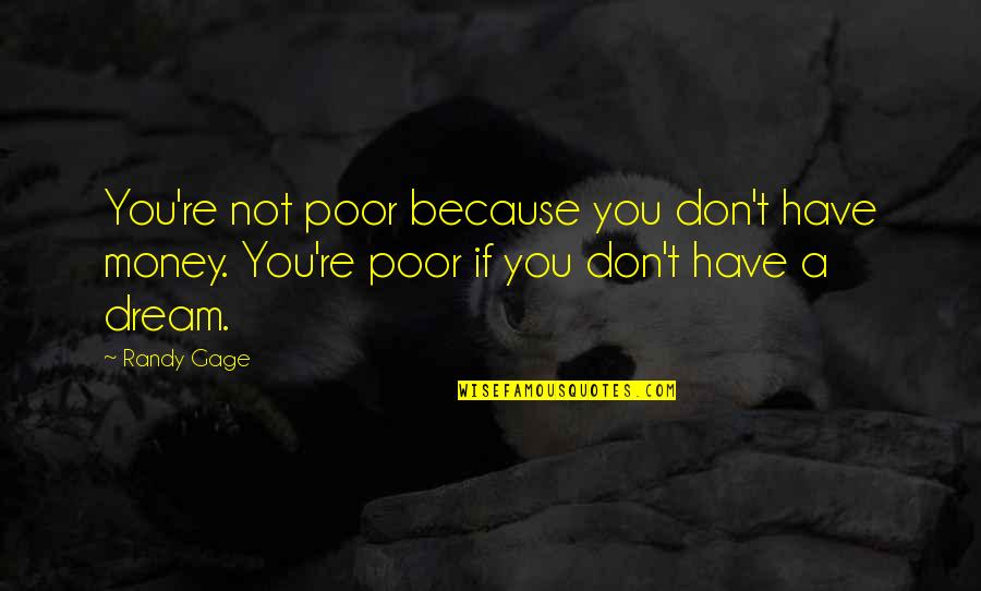 If You Have Dream Quotes By Randy Gage: You're not poor because you don't have money.