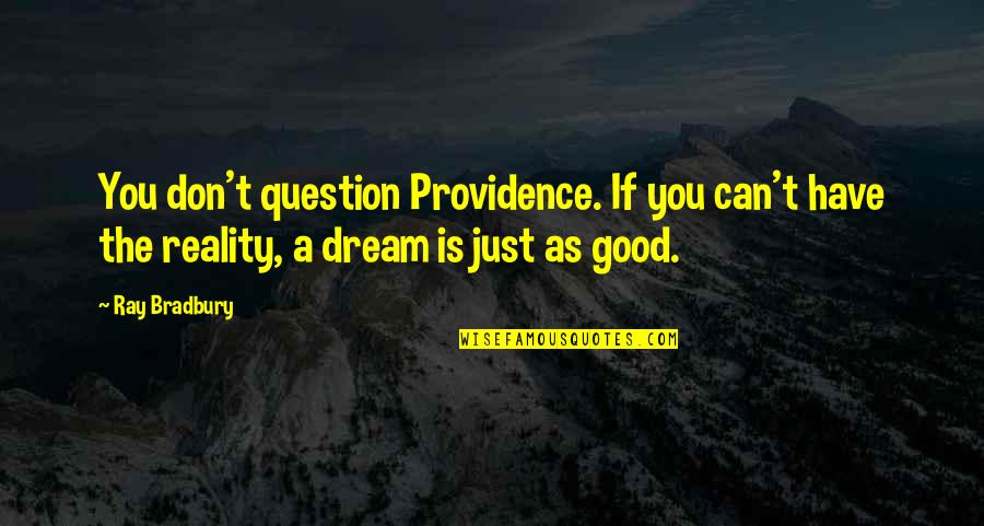 If You Have Dream Quotes By Ray Bradbury: You don't question Providence. If you can't have