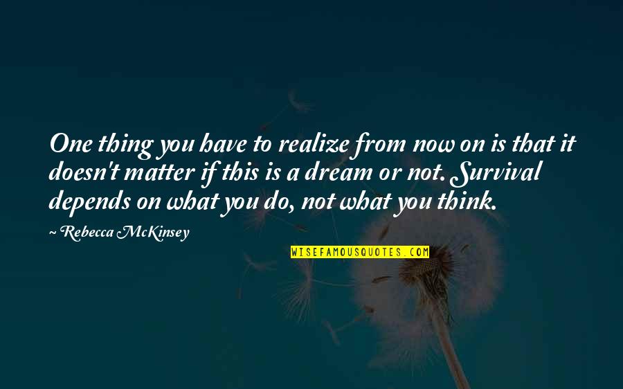 If You Have Dream Quotes By Rebecca McKinsey: One thing you have to realize from now