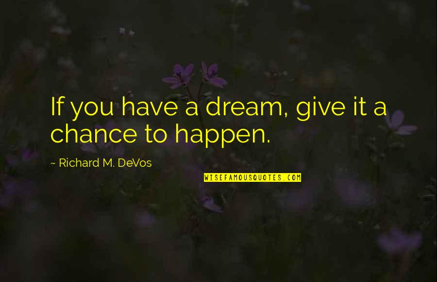 If You Have Dream Quotes By Richard M. DeVos: If you have a dream, give it a