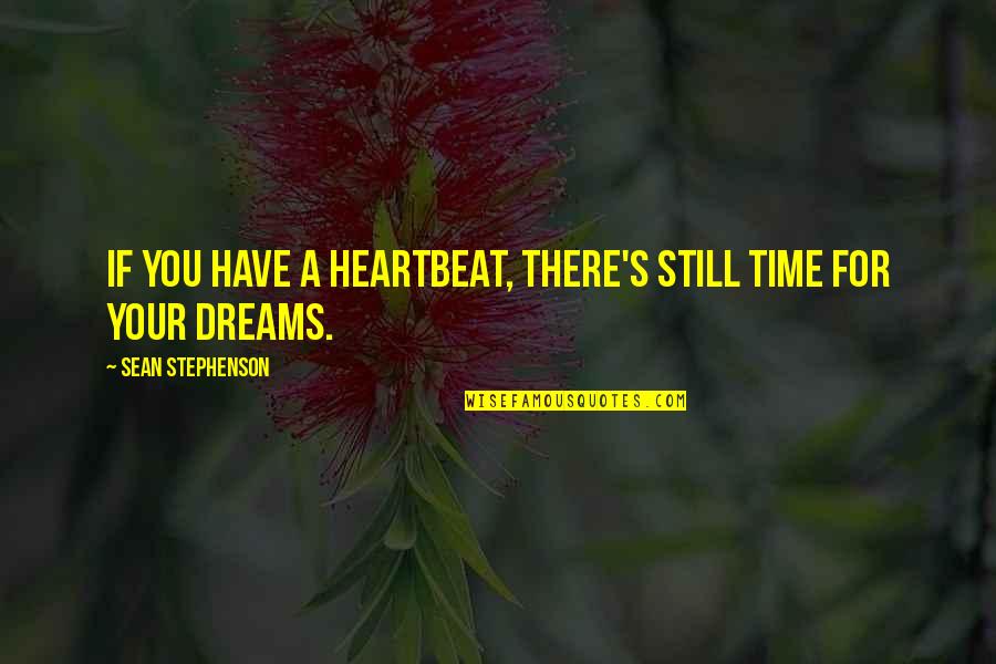 If You Have Dream Quotes By Sean Stephenson: If you have a heartbeat, there's still time