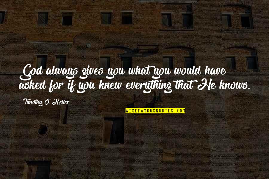 If You Have God You Have Everything Quotes By Timothy J. Keller: God always gives you what you would have