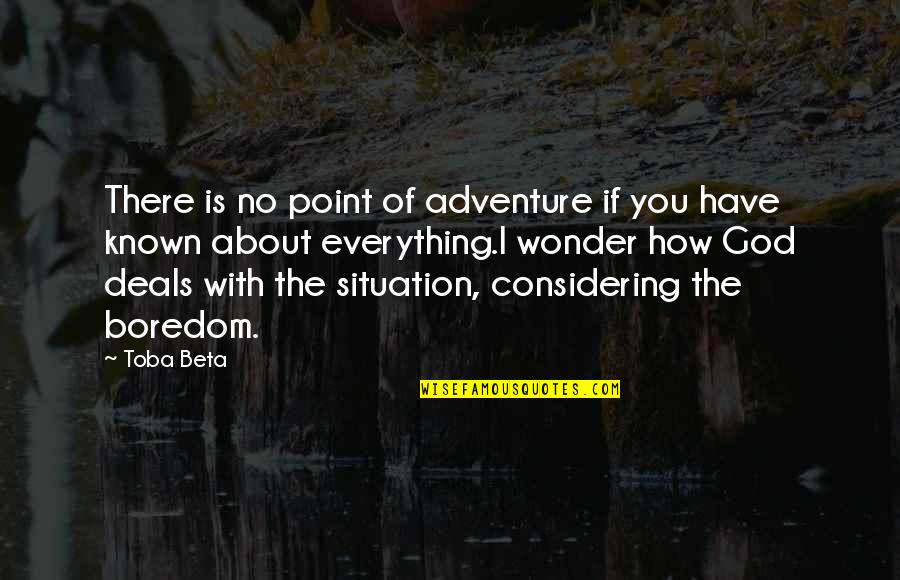If You Have God You Have Everything Quotes By Toba Beta: There is no point of adventure if you