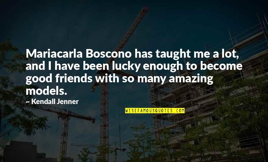 If You Have Good Friends Quotes By Kendall Jenner: Mariacarla Boscono has taught me a lot, and